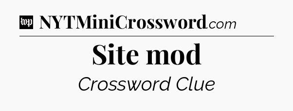 Site mod Crossword Clue