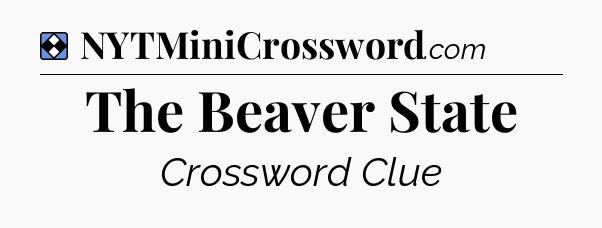 Solution: The Beaver State - NYT Mini Crossword