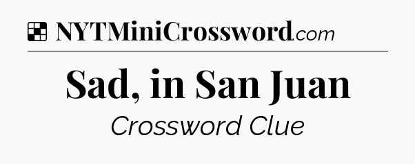 Solution: Sad, in San Juan - NYT Crossword