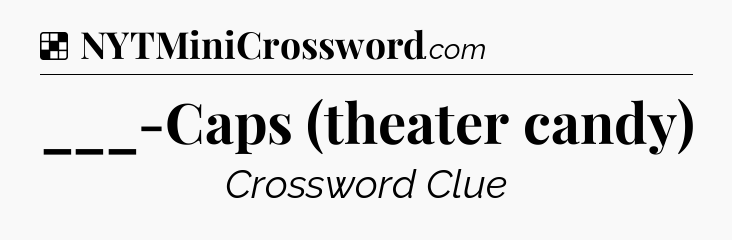 Solution: ___-Caps (theater candy) - NYT Crossword