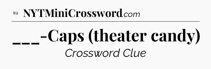 ___-Caps (theater candy) - WSJ Crossword