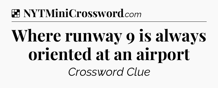 Solution: Where runway 9 is always oriented at an airport - NYT Crossword