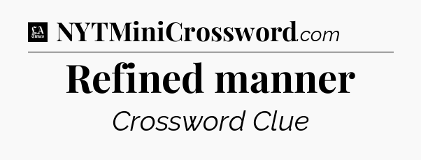 Refined manner - LA Times Crossword