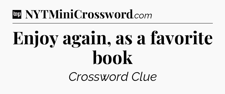 Enjoy again, as a favorite book Crossword Clue