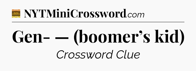 Gen- — (boomer’s kid) - Eugene Sheffer Crossword
