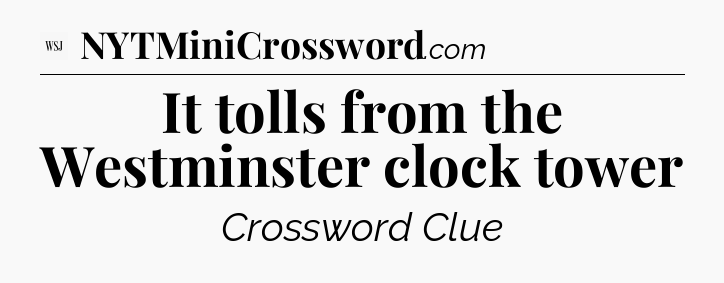 It tolls from the Westminster clock tower - WSJ Crossword