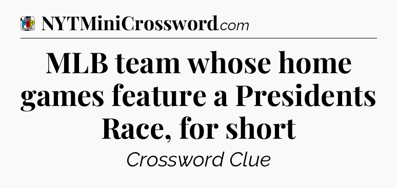 MLB team whose home games feature a Presidents Race, for short Crossword Clue
