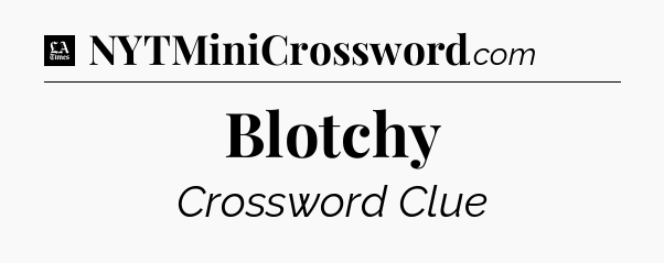 Blotchy - LA Times Crossword