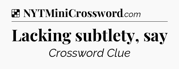 Solution: Lacking subtlety, say - NYT Crossword
