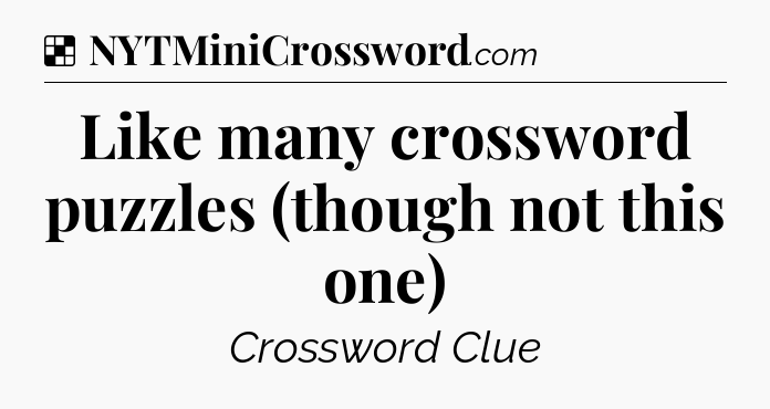 Solution: Like many crossword puzzles (though not this one) - NYT Crossword