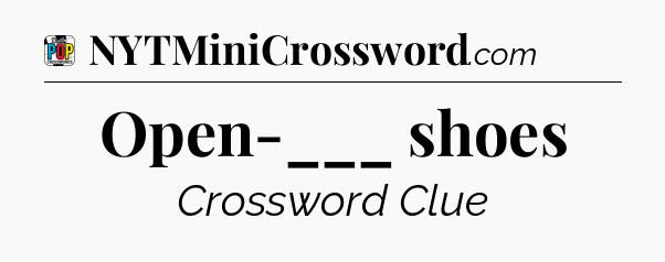 Open-___ shoes Crossword Clue