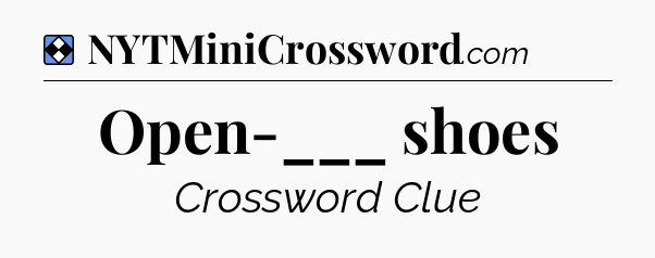 Solution: Open-___ shoes - NYT Mini Crossword