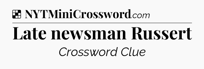 Solution: Late newsman Russert - NYT Crossword