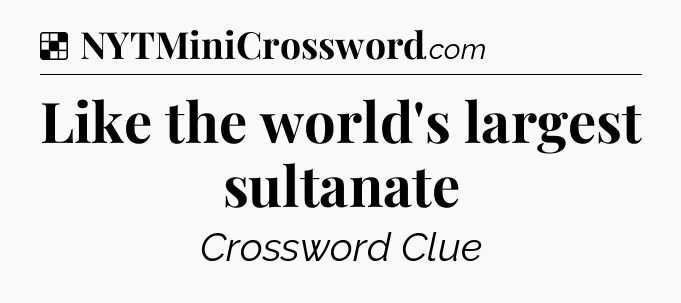 Solution: Like the world's largest sultanate - NYT Crossword