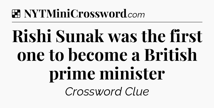 Solution: Rishi Sunak was the first one to become a British prime minister - NYT Crossword