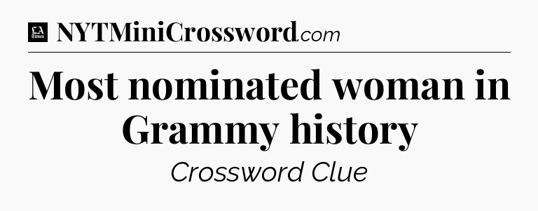 Most nominated woman in Grammy history - LA Times Crossword