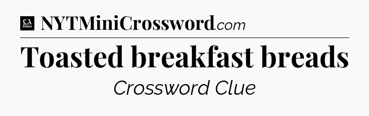 Toasted breakfast breads - LA Times Crossword