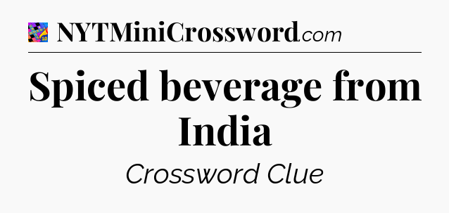 Spiced beverage from India Crossword Clue