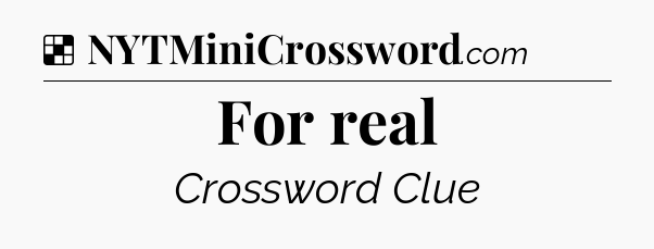 Solution: For real - NYT Crossword