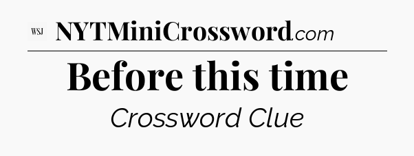 Before this time - WSJ Crossword