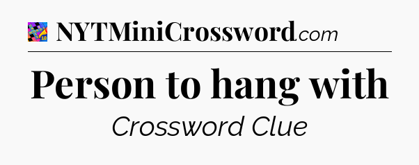 Person to hang with Crossword Clue
