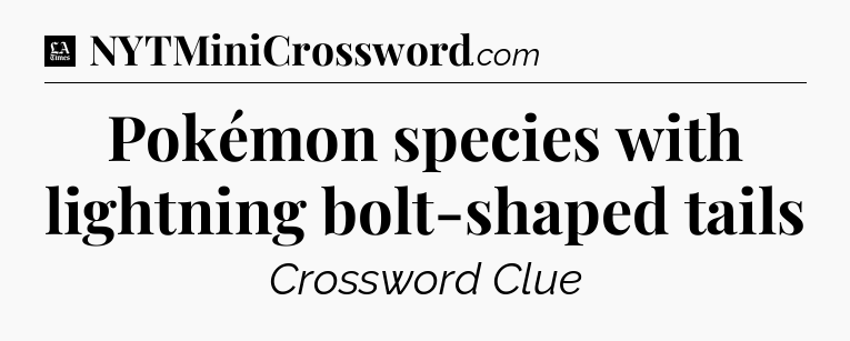 Pokémon species with lightning bolt-shaped tails - LA Times Crossword