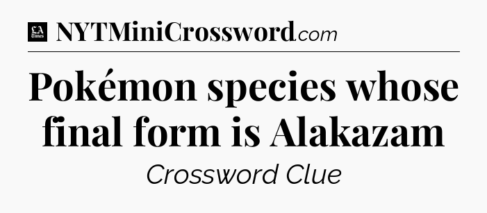 Pokémon species whose final form is Alakazam - LA Times Crossword