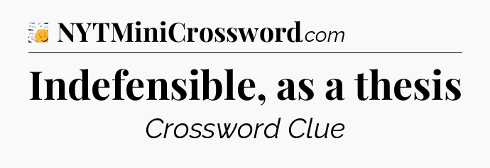 Indefensible, as a thesis - 7 Little Words