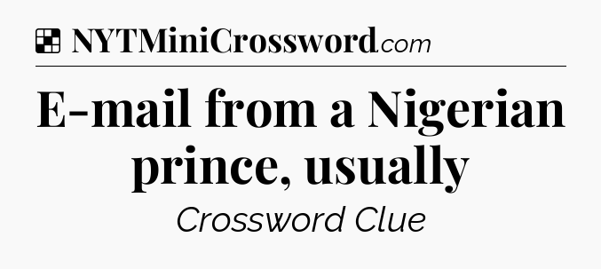 Solution: E-mail from a Nigerian prince, usually - NYT Crossword