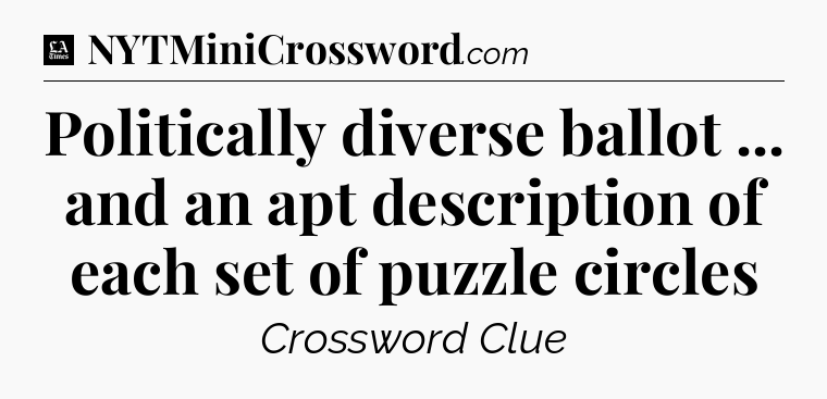 Politically diverse ballot ... and an apt description of each set of puzzle circles - LA Times Crossword