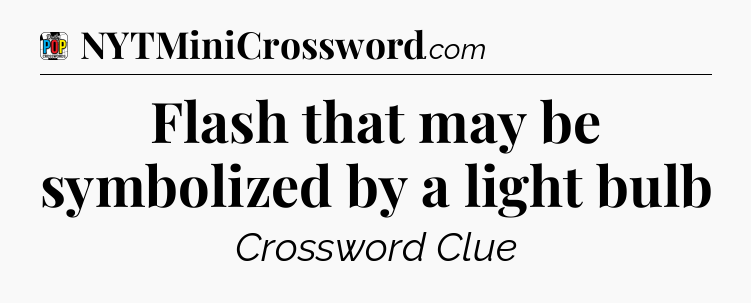 Flash that may be symbolized by a light bulb Crossword Clue