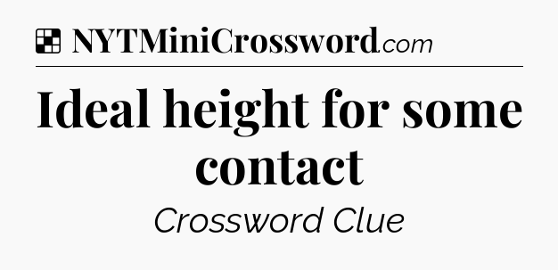 Solution: Ideal height for some contact - NYT Crossword