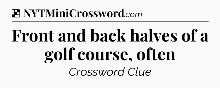Solution: Front and back halves of a golf course, often - NYT Crossword
