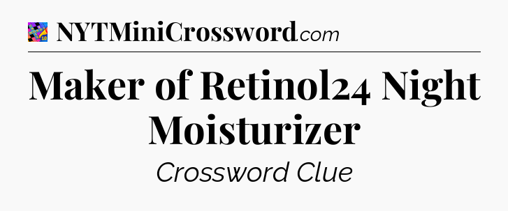 Maker of Retinol24 Night Moisturizer Crossword Clue