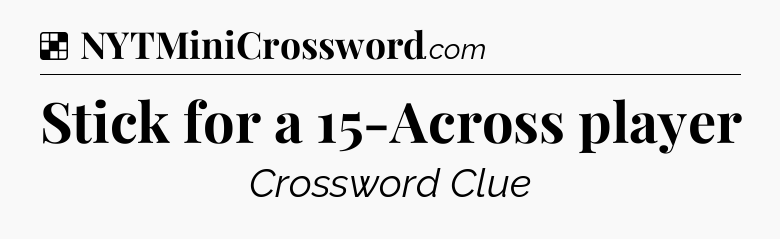 Solution: Stick for a 15-Across player - NYT Crossword