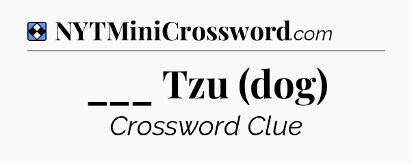 Solution: ___ Tzu (dog) - NYT Mini Crossword