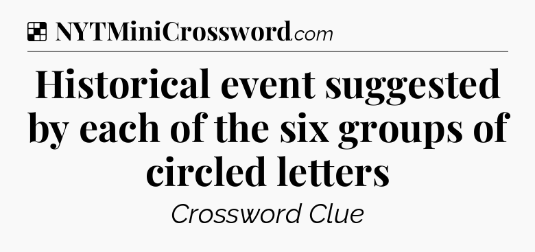 Solution: Historical event suggested by each of the six groups of circled letters - NYT Crossword