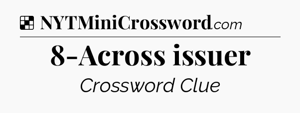 Solution: 8-Across issuer - NYT Crossword