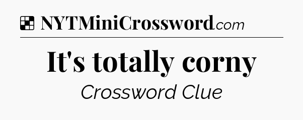 Solution: It's totally corny - NYT Crossword