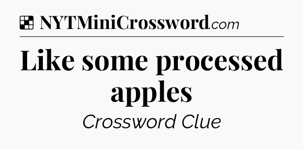 Solution: Like some processed apples - NYT Crossword