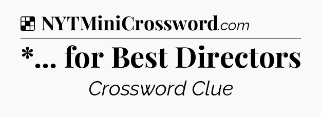 Solution: *... for Best Directors - NYT Crossword