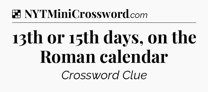 Solution: 13th or 15th days, on the Roman calendar - NYT Crossword