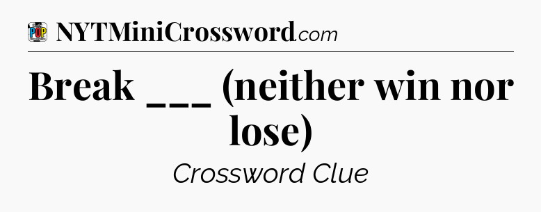 Break ___ (neither win nor lose) Crossword Clue