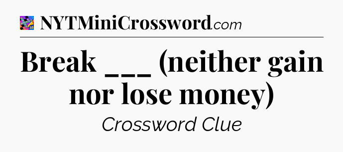 Break ___ (neither gain nor lose money) Crossword Clue