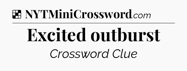 Solution: Excited outburst - NYT Crossword