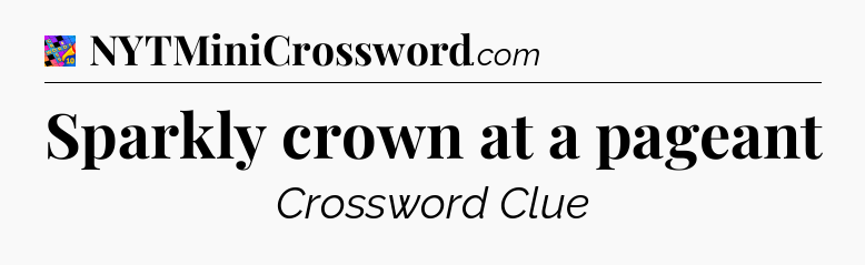 Sparkly crown at a pageant Crossword Clue