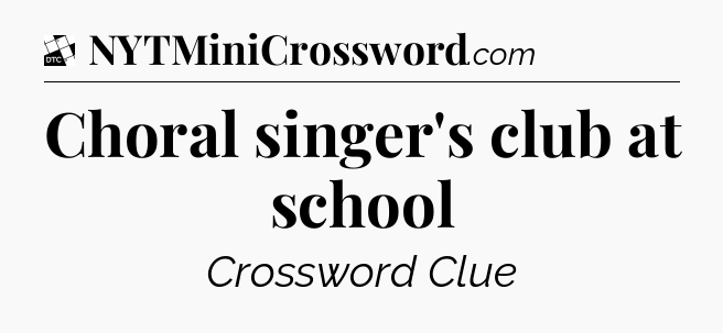 Choral singer's club at school - Daily Themed Classic Crossword