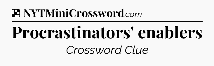 Solution: Procrastinators' enablers - NYT Crossword