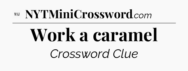 Work a caramel - WSJ Crossword