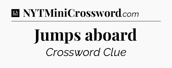 Jumps aboard - LA Times Crossword